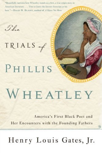 Henry Louis Gates The Trials Of Phillis Wheatley America's First Black Poet And Her Encounters Wit 