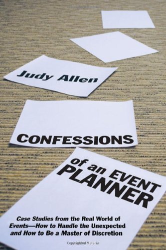 Judy Allen Confessions Of An Event Planner Case Studies From The Real World Of Events How T 