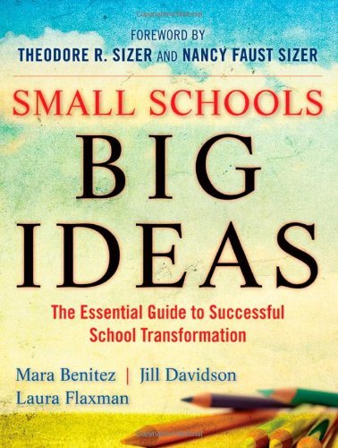 Mara Benitez Small Schools Big Ideas The Essential Guide To Successful School Transfor 