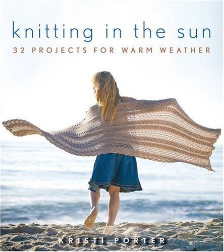 Kristi Porter/Knitting in the Sun@ 32 Projects for Warm Weather