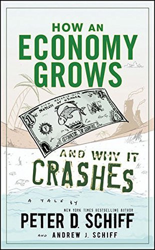 Peter D. Schiff/How An Economy Grows And Why It Crashes