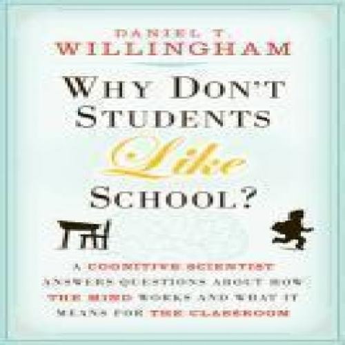 Daniel T. Willingham Why Don't Students Like School? A Cognitive Scientist Answers Questions About How 