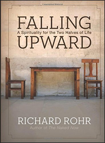 Richard Rohr/Falling Upward@ A Spirituality for the Two Halves of Life