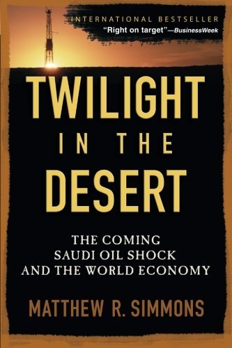 Matthew R. Simmons/Twilight in the Desert@ The Coming Saudi Oil Shock and the World Economy