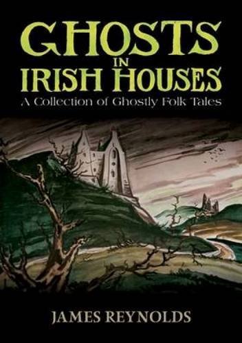 James Reynolds Ghosts In Irish Houses A Collection Of Ghostly Folk Tales 