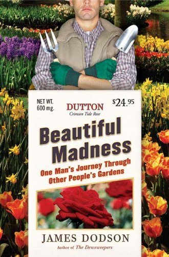James Dodson/Beautiful Madness@One Man's Journey Through Other People's Gardens