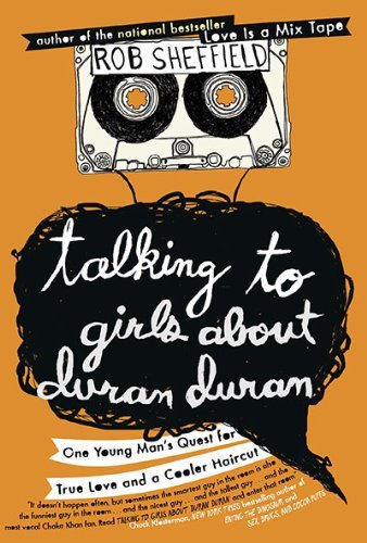 Rob Sheffield/Talking To Girls About Duran Duran@One Young Man's Quest For True Love And A Cooler