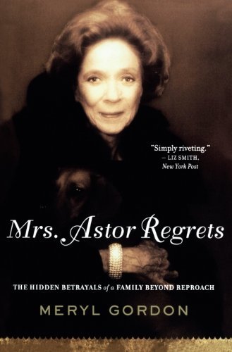 Meryl Gordon/Mrs. Astor Regrets@The Hidden Betrayals of a Family Beyond Reproach
