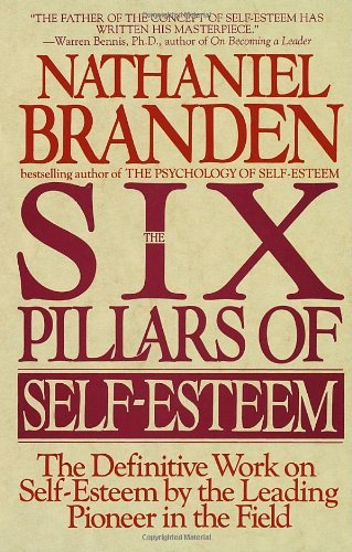 Nathaniel Branden Six Pillars Of Self Esteem The Definitive Work On Self Esteem By The Leading 