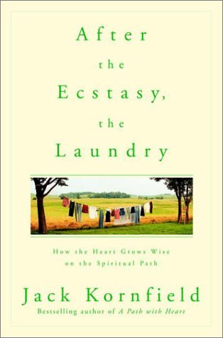 Jack Kornfield/After the Ecstasy, the Laundry@ How the Heart Grows Wise on the Spiritual Path