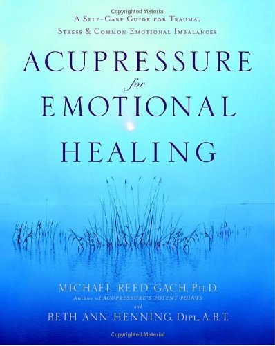 Michael Reed Gach/Acupressure for Emotional Healing@ A Self-Care Guide for Trauma, Stress, & Common Em