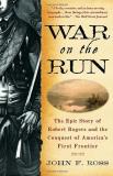 John F. Ross War On The Run The Epic Story Of Robert Rogers And The Conquest 