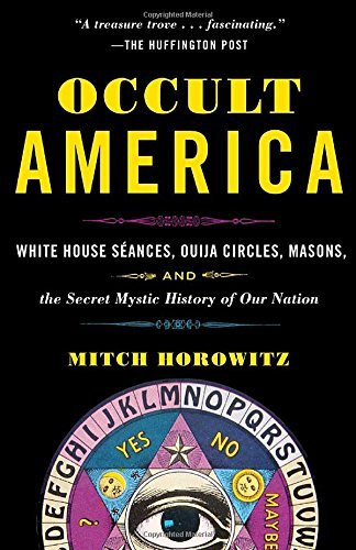 Mitch Horowitz/Occult America@ White House Seances, Ouija Circles, Masons, and t