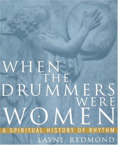 Layne Redmond When The Drummers Were Women A Spiritual History Of Rhythm 