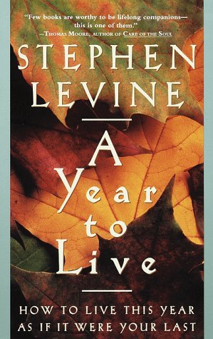 Stephen Levine/A Year To Live@How To Live This Year As If It Were Your Last