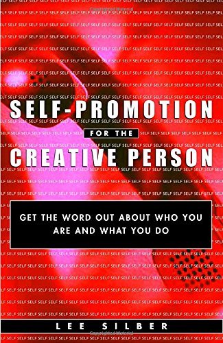 Lee T. Silber/Self-Promotion for the Creative Person@Get the Word Out about Who You Are and What You D