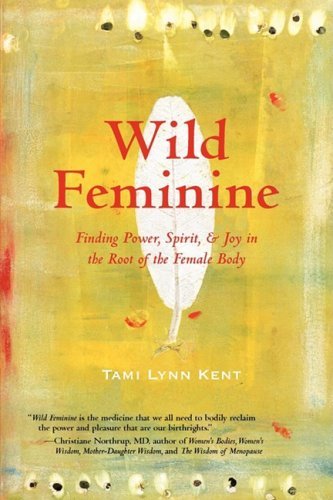 Tami Lynn Kent/Wild Feminine@Finding Power,Spirit,& Joy In The Root Of The F