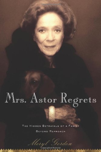 Meryl Gordon/Mrs. Astor Regrets@The Hidden Betrayals Of A Family Beyond Reproach