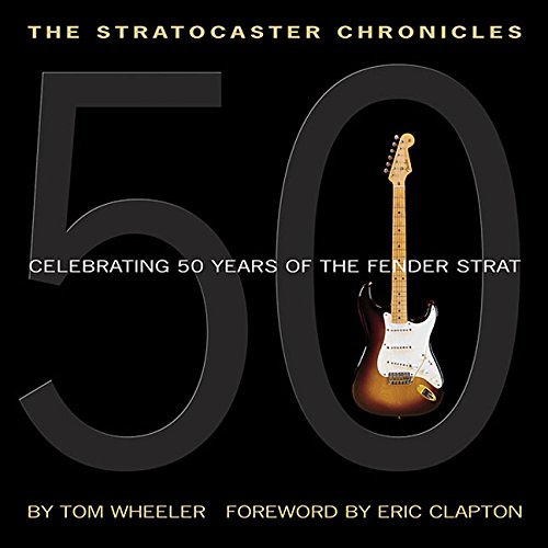 Tom Wheeler The Stratocaster Chronicles Celebrating 50 Years Of The Fender Strat [with CD 