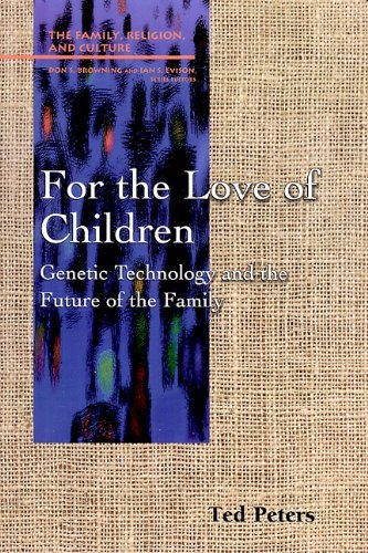 Ted Peters/For the Love of Children@ Genetic Technology and the Future of the Family