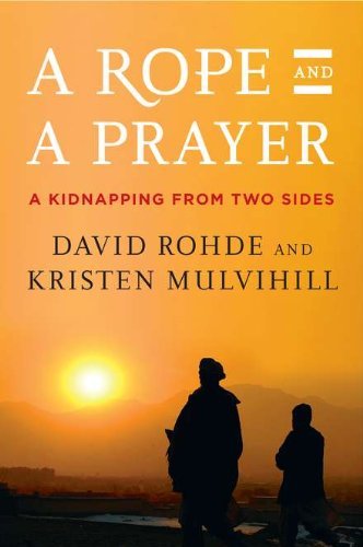 David Rohde/A Rope And A Prayer@A Kidnapping From Two Sides