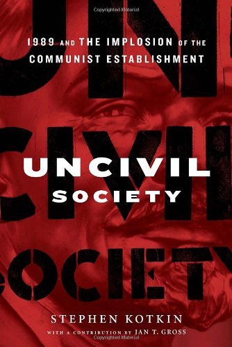 Stephen Kotkin Uncivil Society 1989 And The Implosion Of The Communist Establish 