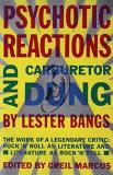Lester Bangs Psychotic Reactions And Carburetor Dung The Work Of A Legendary Critic Rock'n'roll As Li 