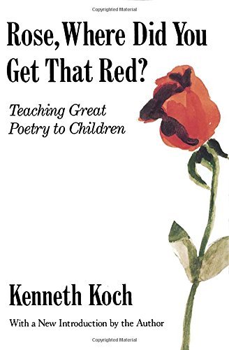 Kenneth Koch/Rose, Where Did You Get That Red?@ Teaching Great Poetry to Children