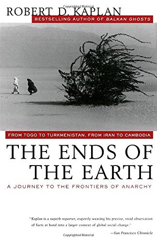 Robert D. Kaplan/The Ends of the Earth@ From Togo to Turkmenistan, from Iran to Cambodia,