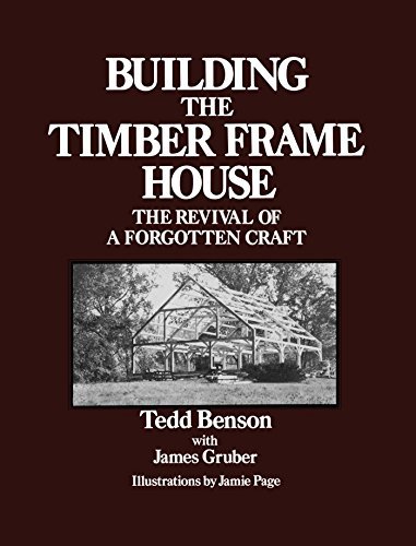 Tedd Benson Building The Timber Frame House The Revival Of A Forgotten Craft 