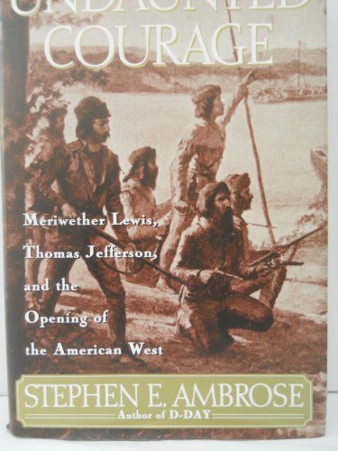 Stephen E. Ambrose/Undaunted Courage@ Meriwether Lewis, Thomas Jefferson, and the Openi