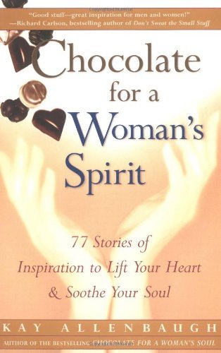 Kay Allenbaugh/Chocolate for a Woman's Spirit@ 77 Stories of Inspiration to Life Your Heart and