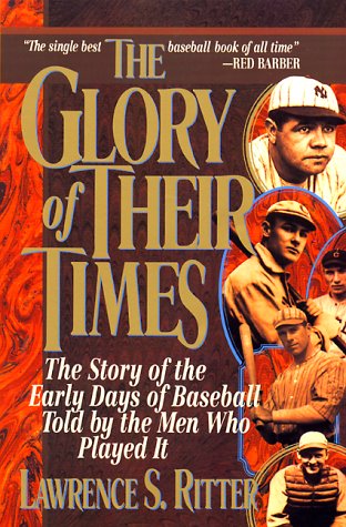 Lawrence S. Ritter Glory Of Their Times The The Story Of The Early Days Of Baseball Told By T 