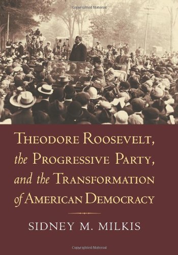 Sidney M. Milkis Theodore Roosevelt The Progressive Party And The 
