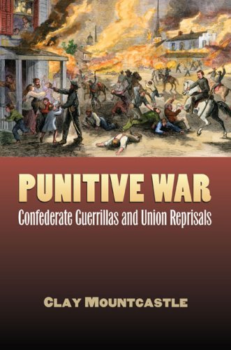 Clay Mountcastle Punitive War Confederate Guerrillas And Union Reprisals 