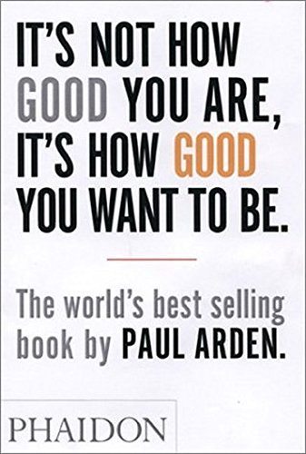 Paul Arden/It's Not How Good You Are,It's How Good You Want