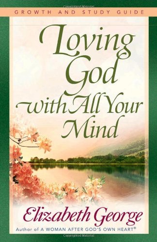 Elizabeth George/Loving God with All Your Mind@Study Guide