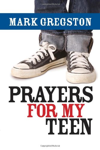 Mark Gregston Prayers For My Teen 