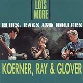 Koerner/Ray/Glover/Lots More Blues Rags & Hollers