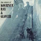 Koerner/Ray/Glover/Return Of Koerner Ray & Glover