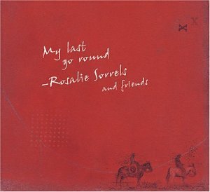 Rosalie & Friends Sorrels/My Last Go Round