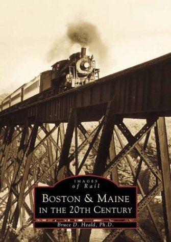 Bruce D. Heald Ph. D. Boston & Maine In The 20th Century 