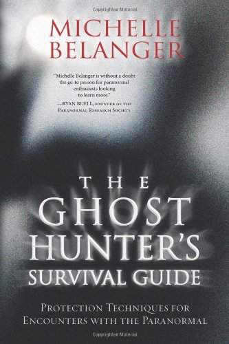 Michelle Belanger The Ghost Hunter's Survival Guide Protection Techniques For Encounters With The Par 