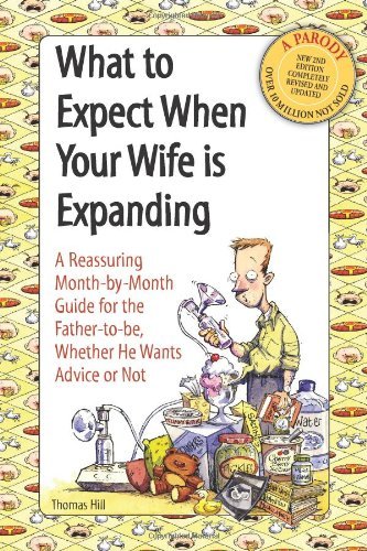 Thomas Hill/What To Expect When Your Wife Is Expanding@A Reassuring Month-By-Month Guide For The Father-@0002 Edition;Revised