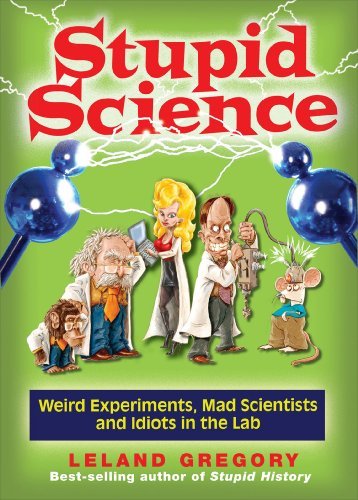 Leland Gregory/Stupid Science@Weird Experiments,Mad Scientists,And Idiots In