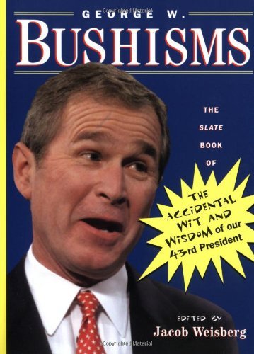 Jacob Weisberg/George W. Bushisms@The Slate Book Of Accidental Wit And Wisdom Of Ou@Original