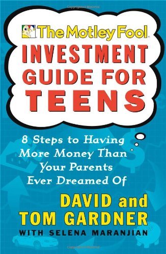 David Gardner/The Motley Fool Investment Guide for Teens@ 8 Steps to Having More Money Than Your Parents Ev