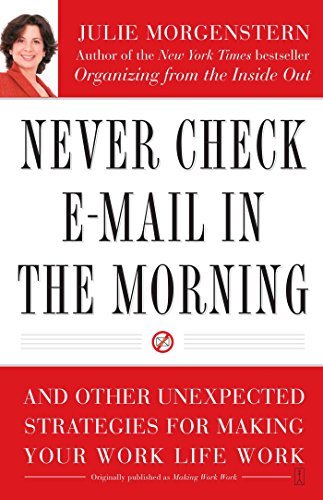 Julie Morgenstern/Never Check E-mail in the Morning@ And Other Unexpected Strategies for Making Your W