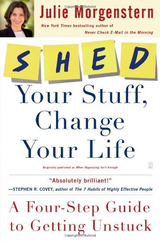 Julie Morgenstern/Shed Your Stuff, Change Your Life@ A Four-Step Guide to Getting Unstuck