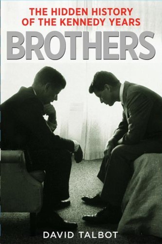 David Talbot/Brothers: The Hidden History Of The Kennedy Years
